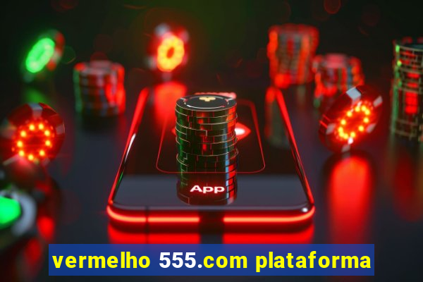 vermelho 555.com plataforma